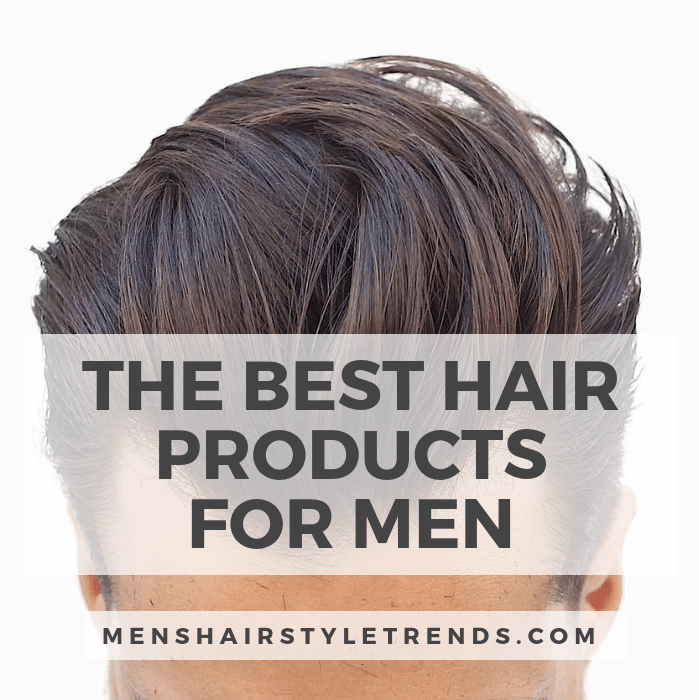 The Best Hair Products For Men 2018 Guide