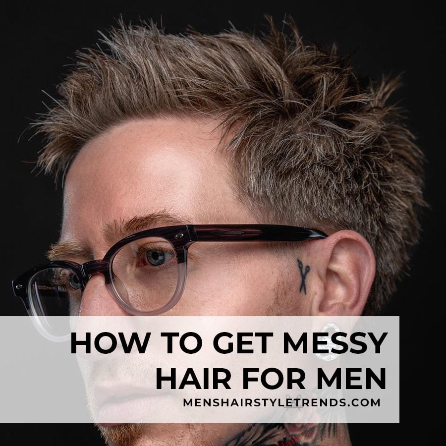 How to get messy hair for men